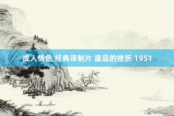 成人情色 经典译制片 废品的挫折 1951